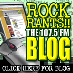 Rock Rants!! The 107.5 FM Blog